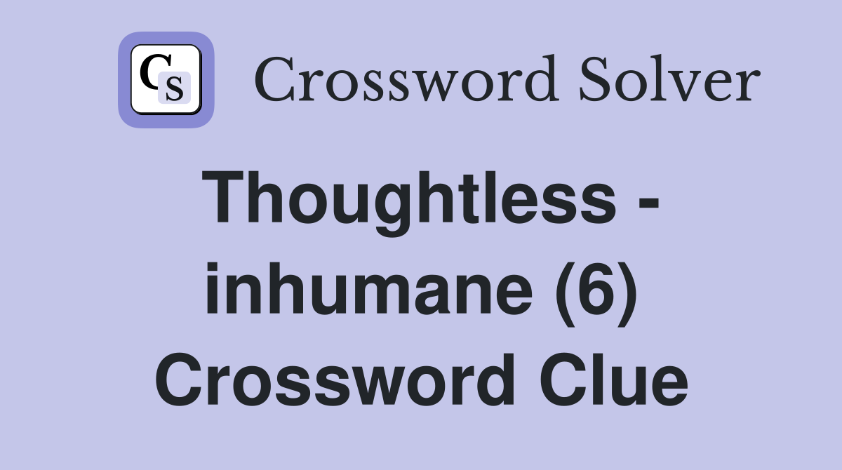 Thoughtless - inhumane (6) Crossword Clue
