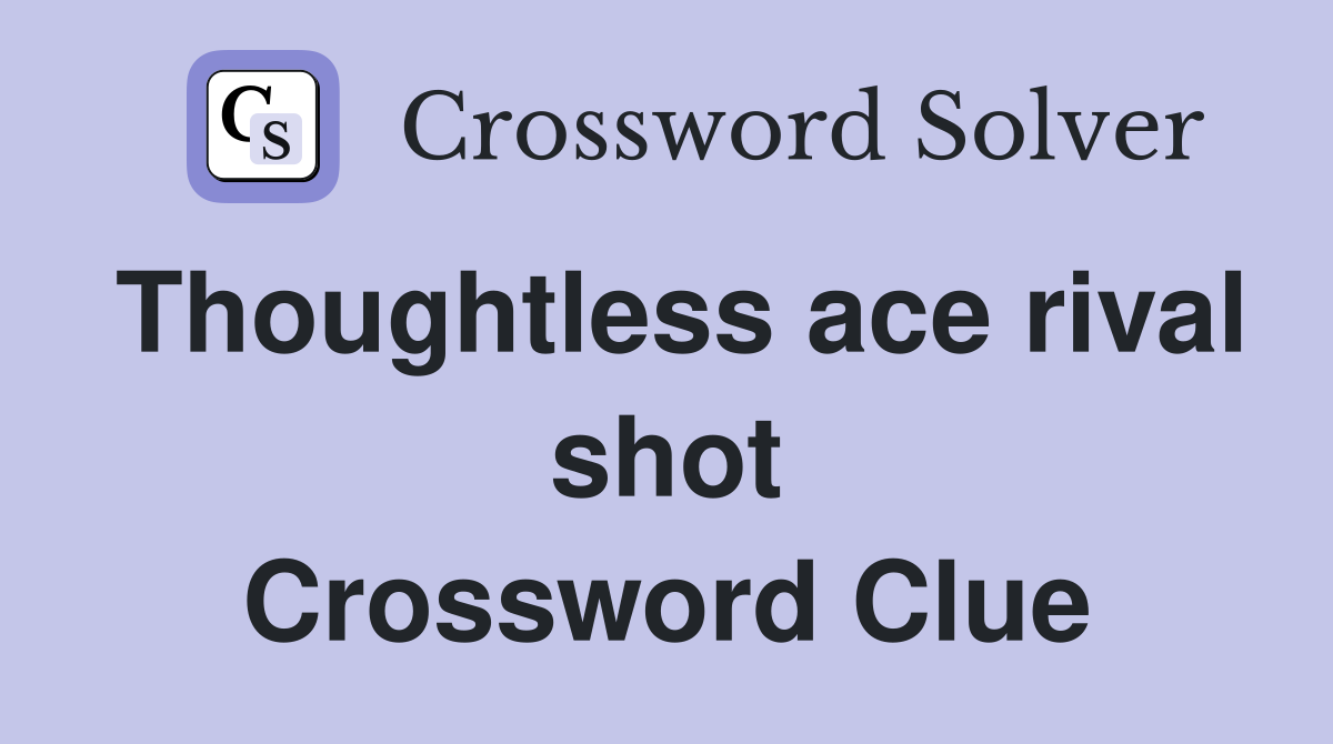 Thoughtless ace rival shot Crossword Clue