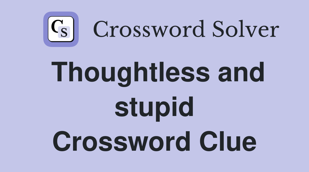 Thoughtless and stupid Crossword Clue