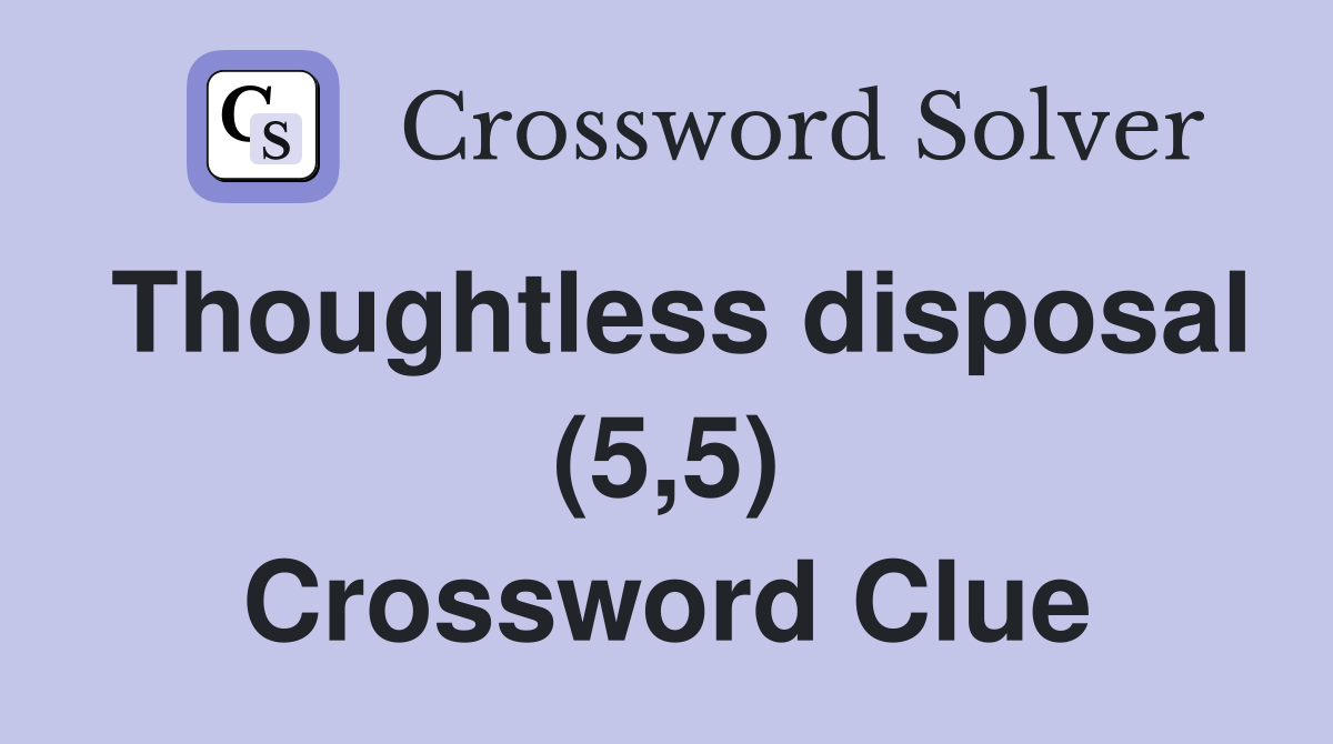 Thoughtless disposal (5,5) Crossword Clue