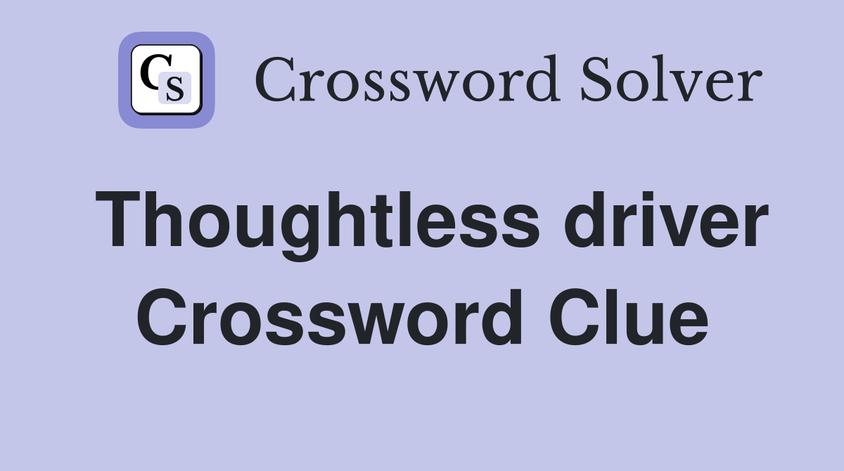 Thoughtless driver Crossword Clue