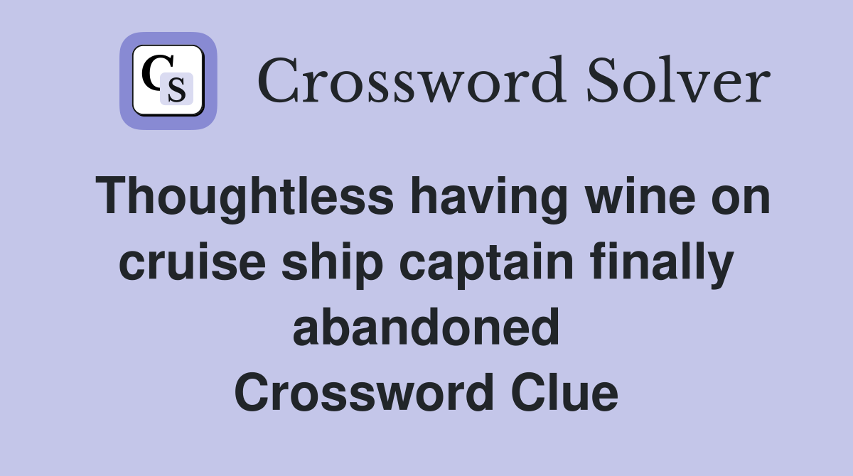 Thoughtless having wine on cruise ship captain finally abandoned Crossword Clue