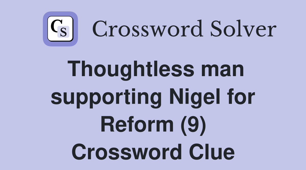 Thoughtless man supporting Nigel for Reform (9) Crossword Clue