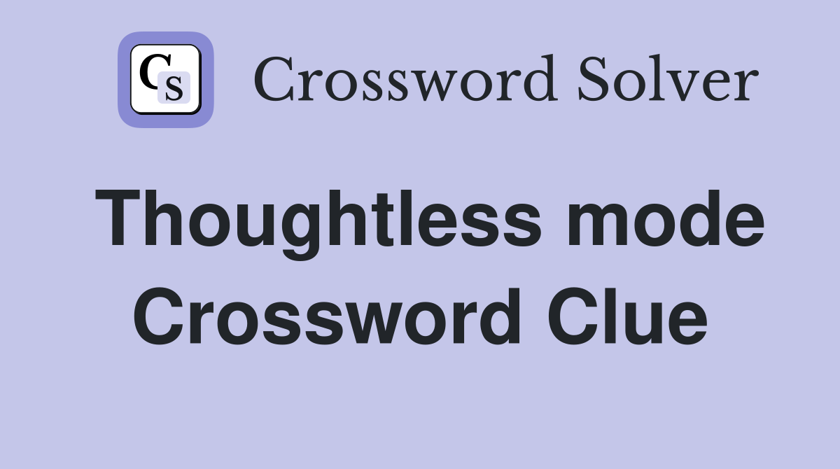 Thoughtless mode Crossword Clue