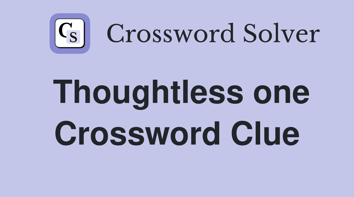 Thoughtless one Crossword Clue