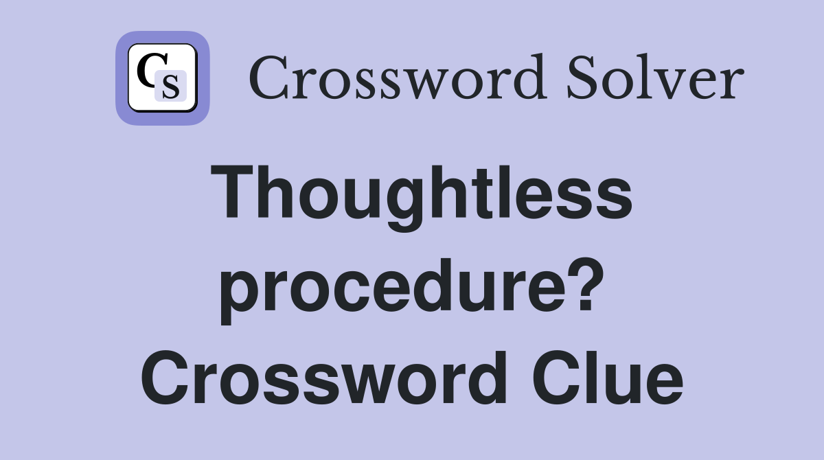 Thoughtless procedure? Crossword Clue