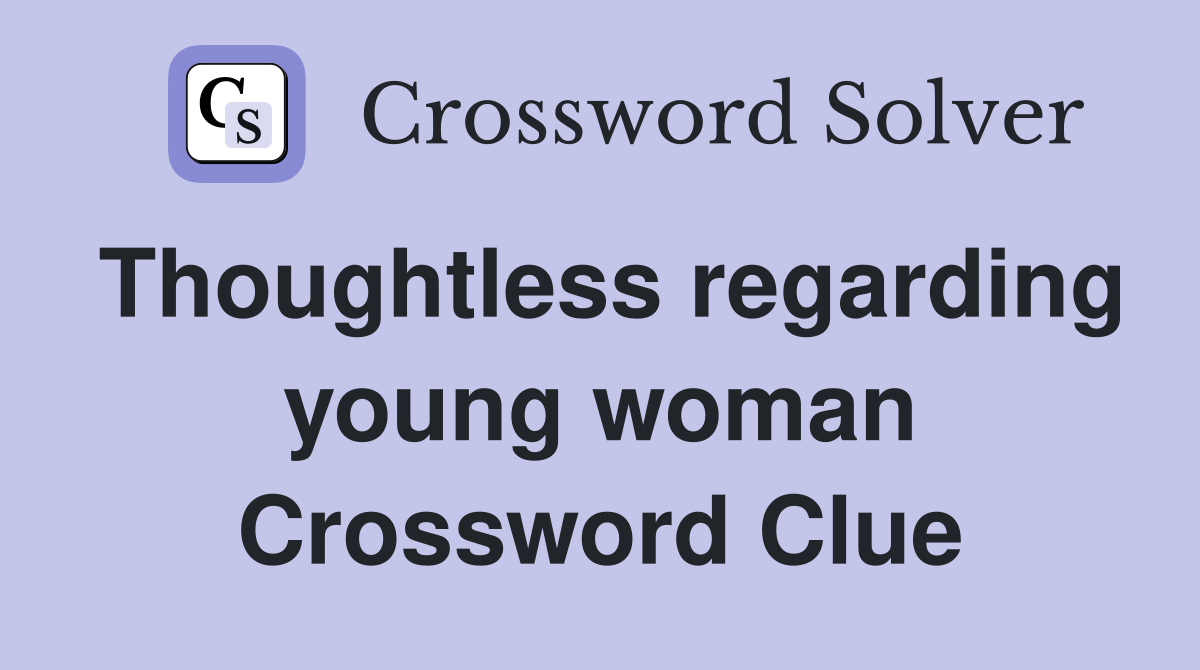 Thoughtless regarding young woman Crossword Clue