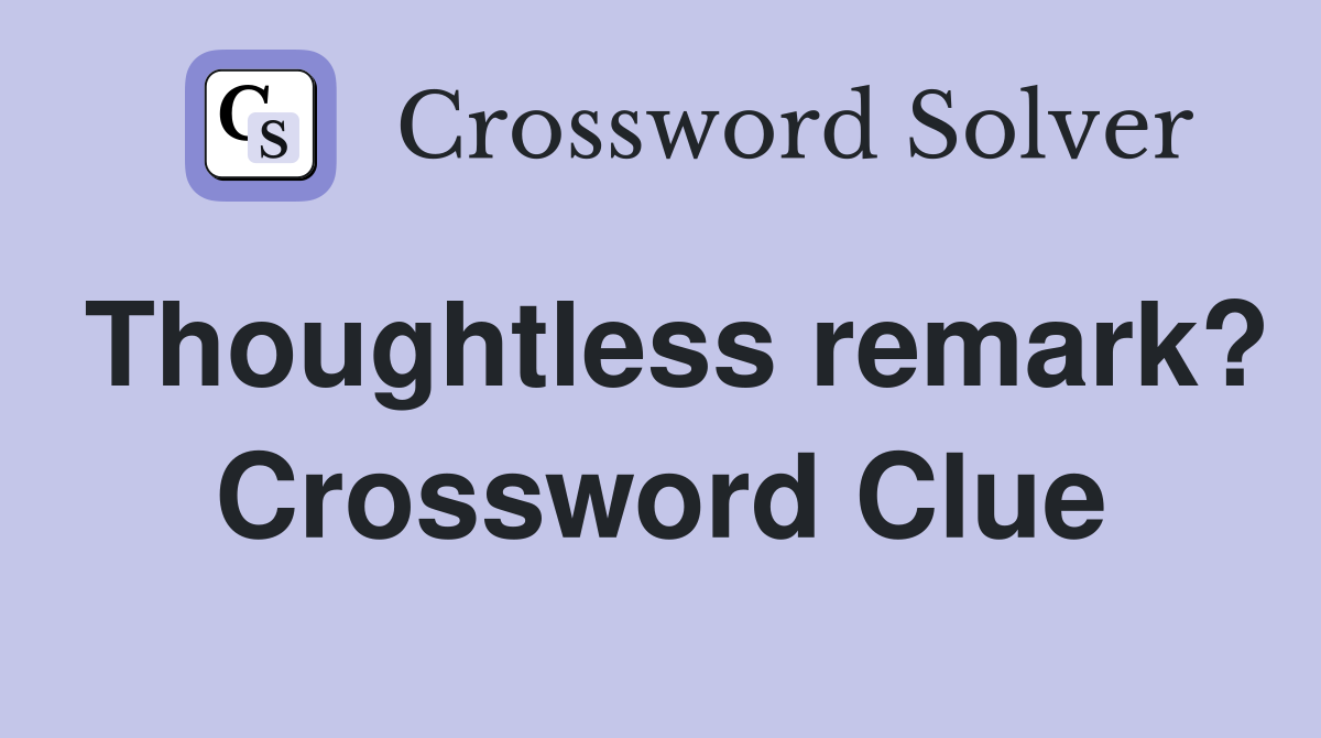 Thoughtless remark? Crossword Clue
