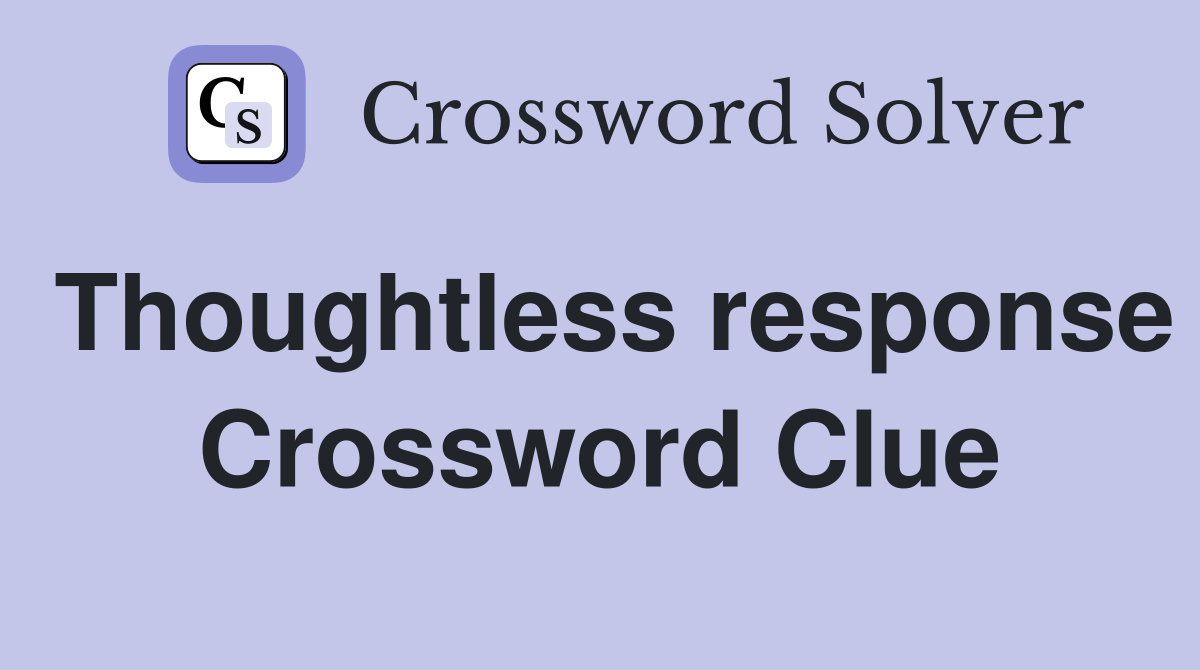 Thoughtless response Crossword Clue