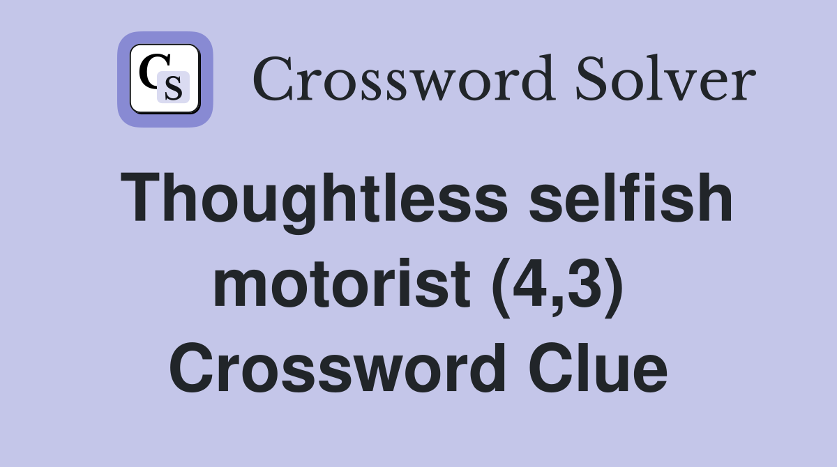 Thoughtless selfish motorist (4,3) Crossword Clue