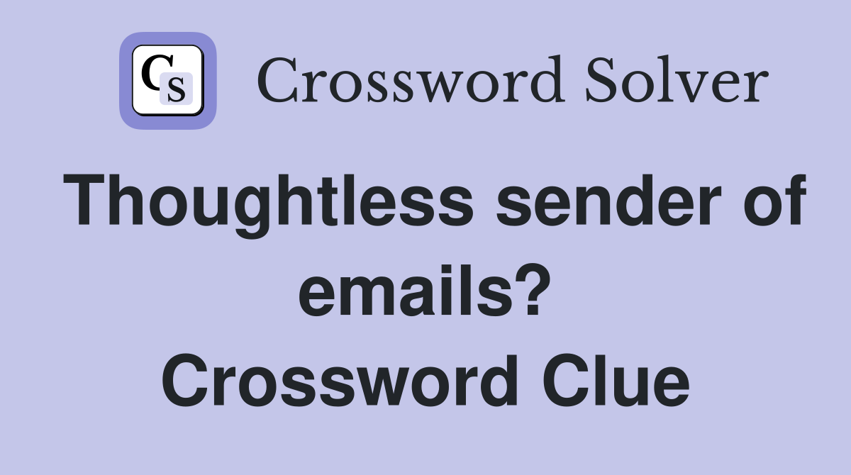Thoughtless sender of emails? Crossword Clue