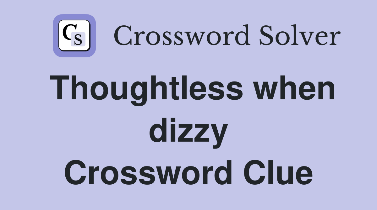 Thoughtless when dizzy Crossword Clue