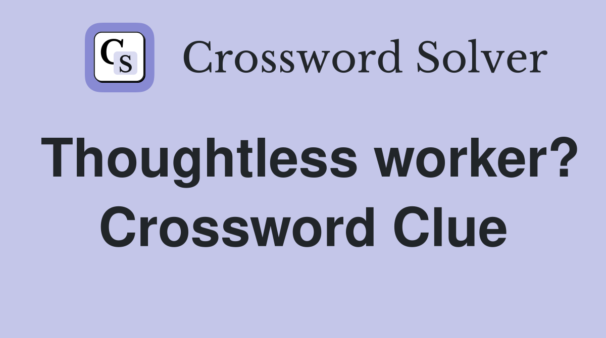 Thoughtless worker? Crossword Clue