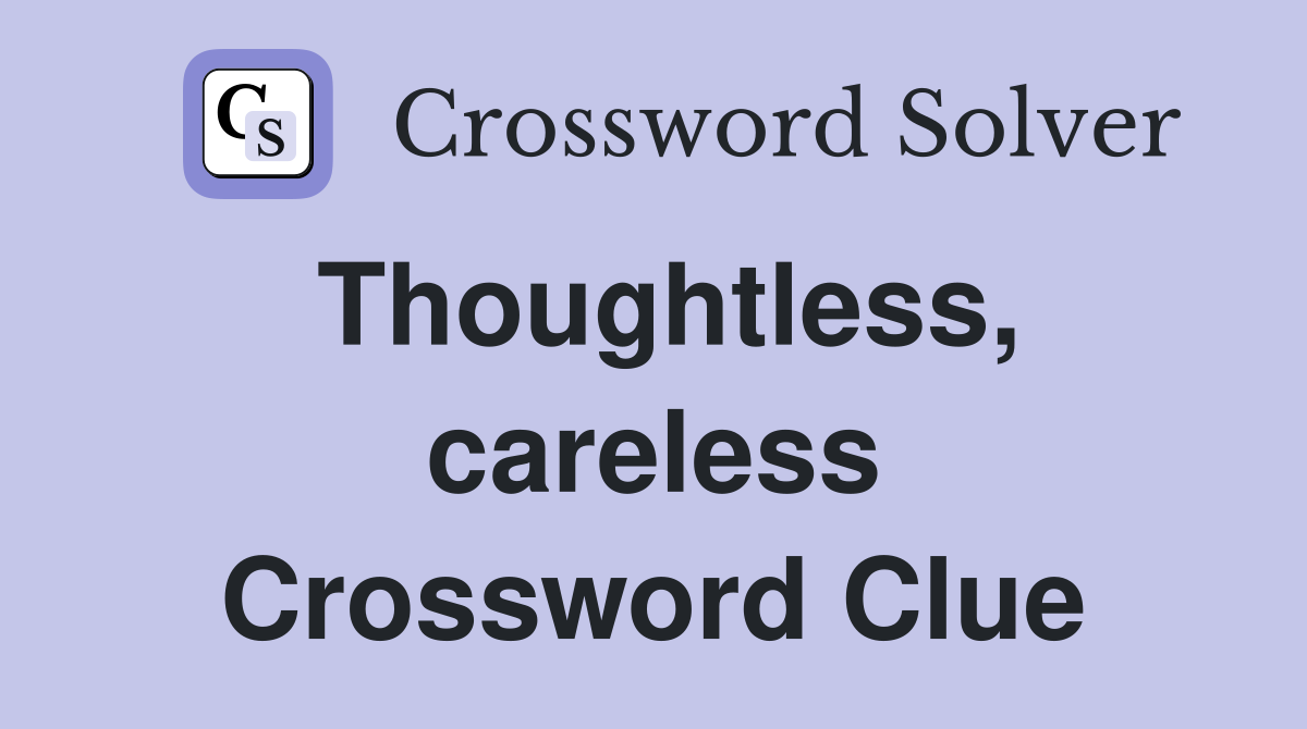 Thoughtless, careless Crossword Clue