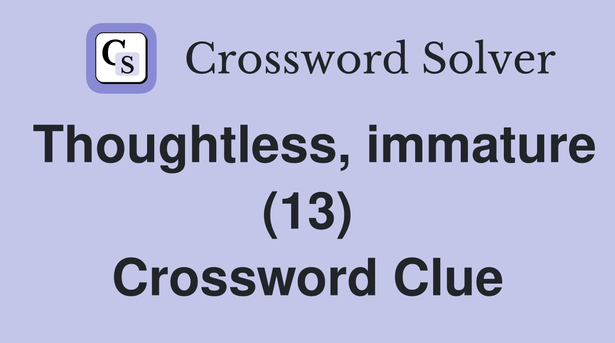 Thoughtless, immature (13) Crossword Clue
