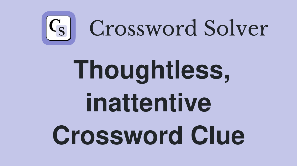Thoughtless, inattentive Crossword Clue