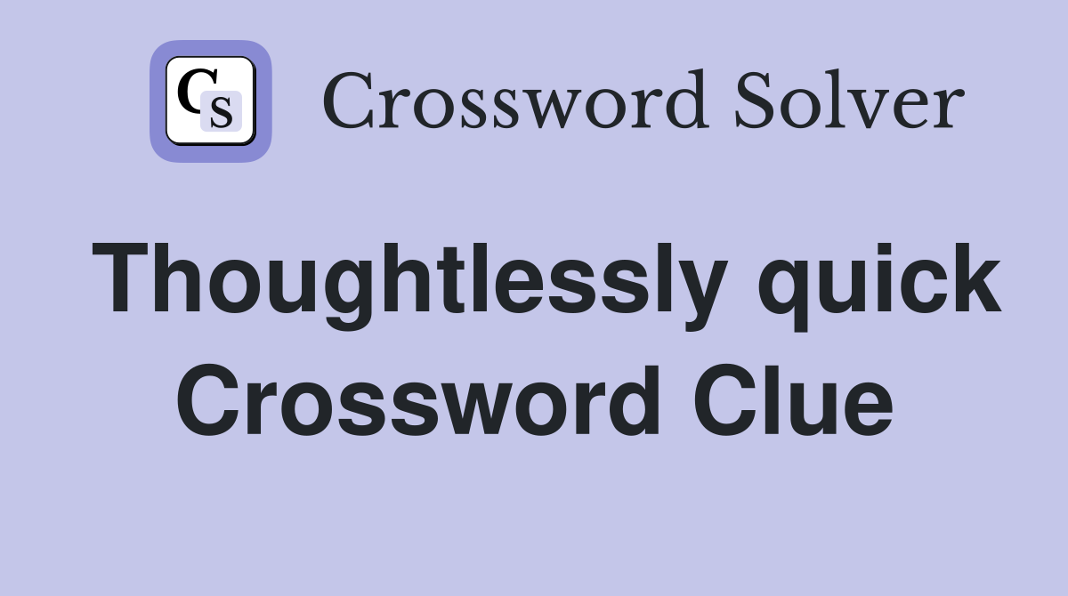 Thoughtlessly quick Crossword Clue