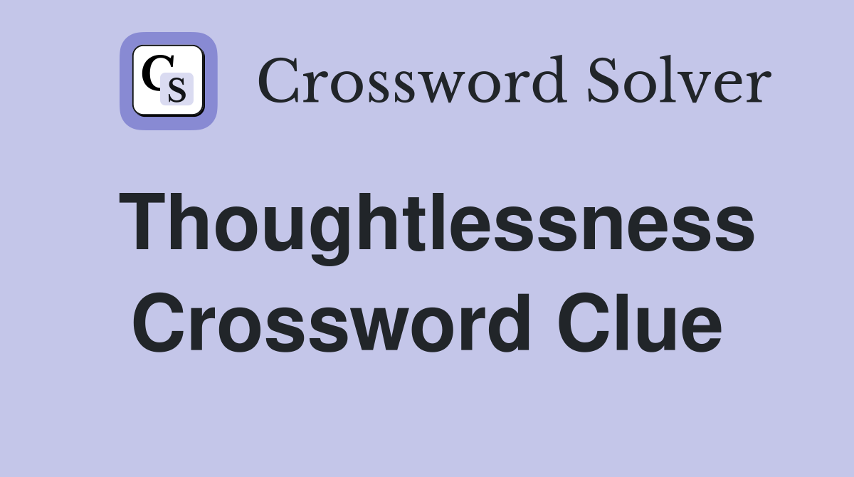 Thoughtlessness Crossword Clue
