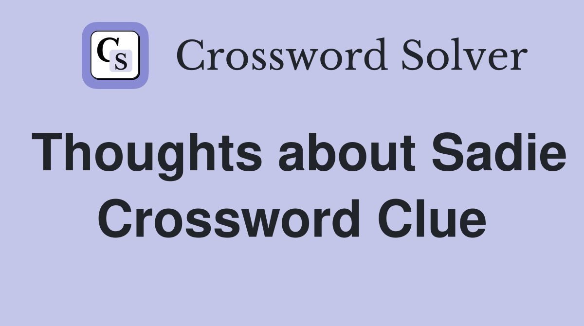 Thoughts about Sadie Crossword Clue