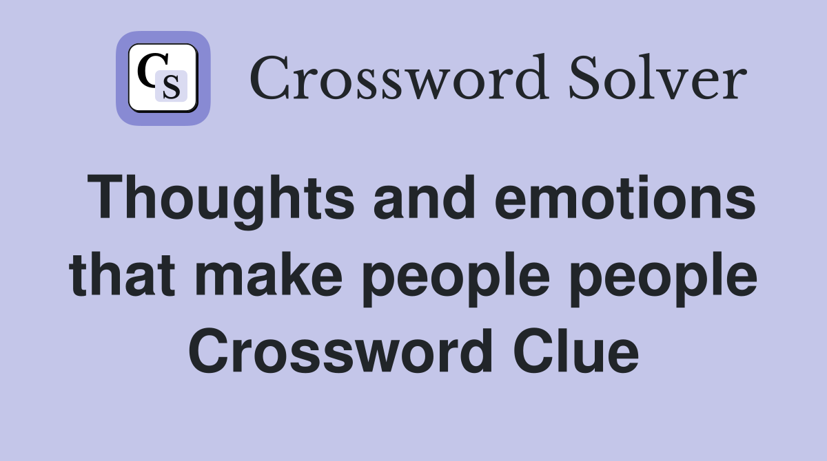 Thoughts and emotions that make people people Crossword Clue