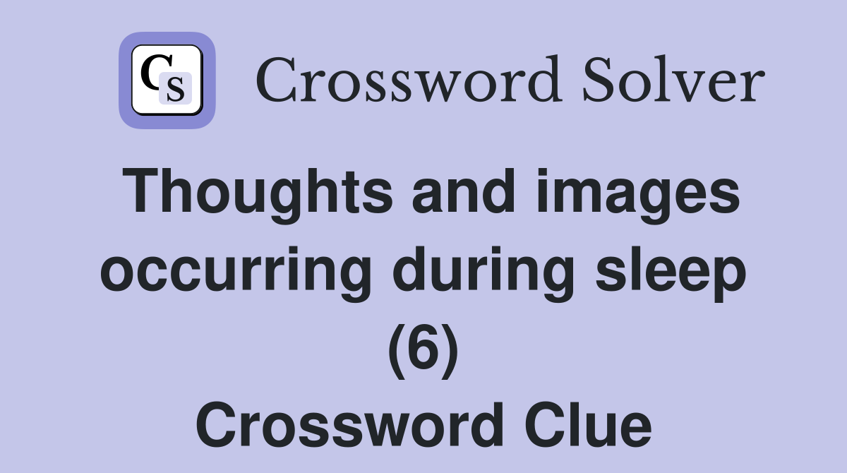 Thoughts and images occurring during sleep (6) Crossword Clue