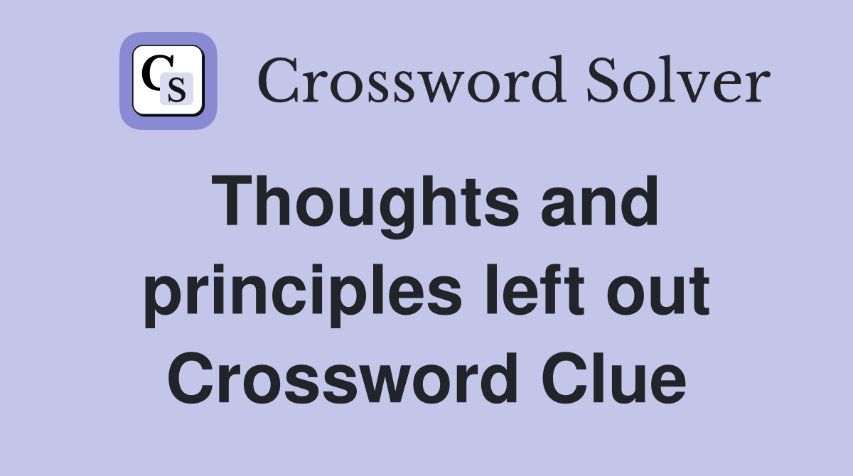 Thoughts and principles left out Crossword Clue