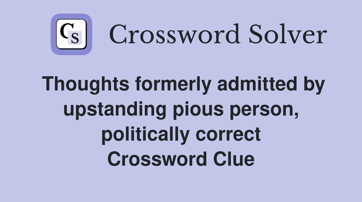 Thoughts formerly admitted by upstanding pious person, politically correct Crossword Clue