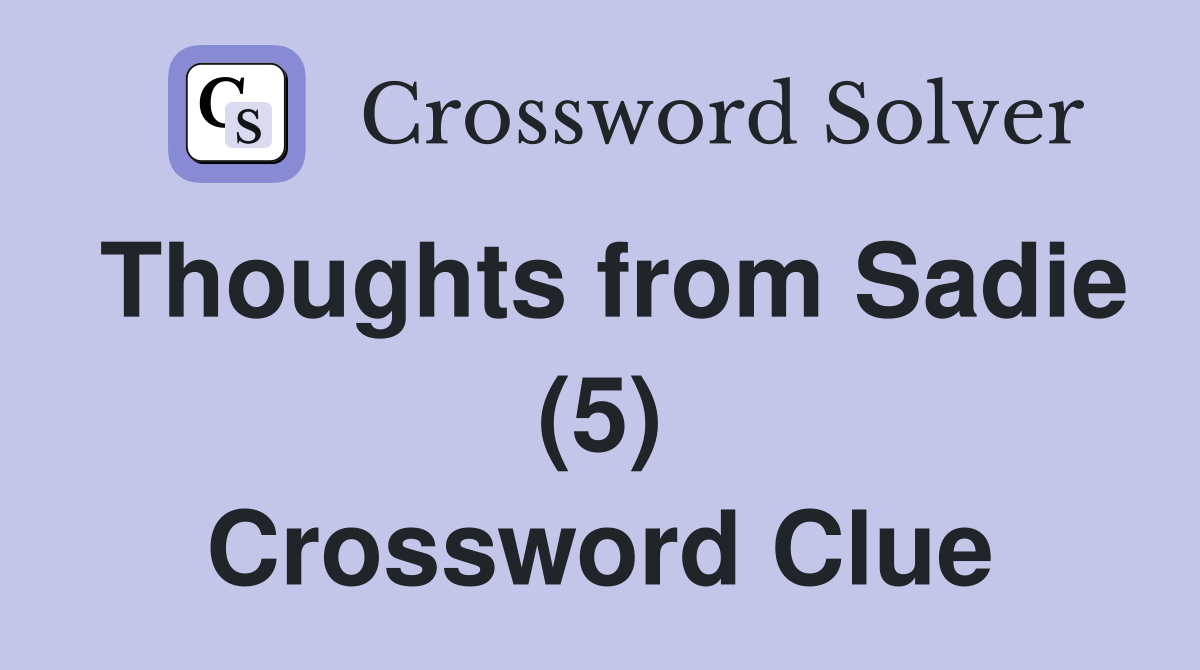 Thoughts from Sadie (5) Crossword Clue
