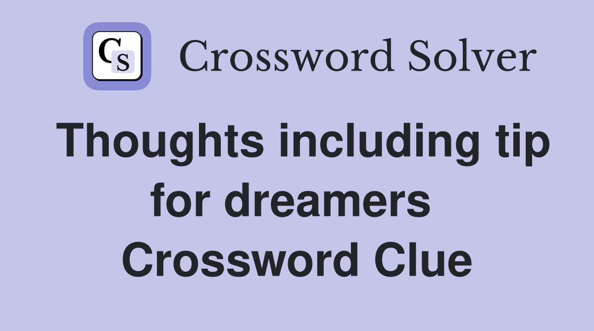 Thoughts including tip for dreamers  Crossword Clue