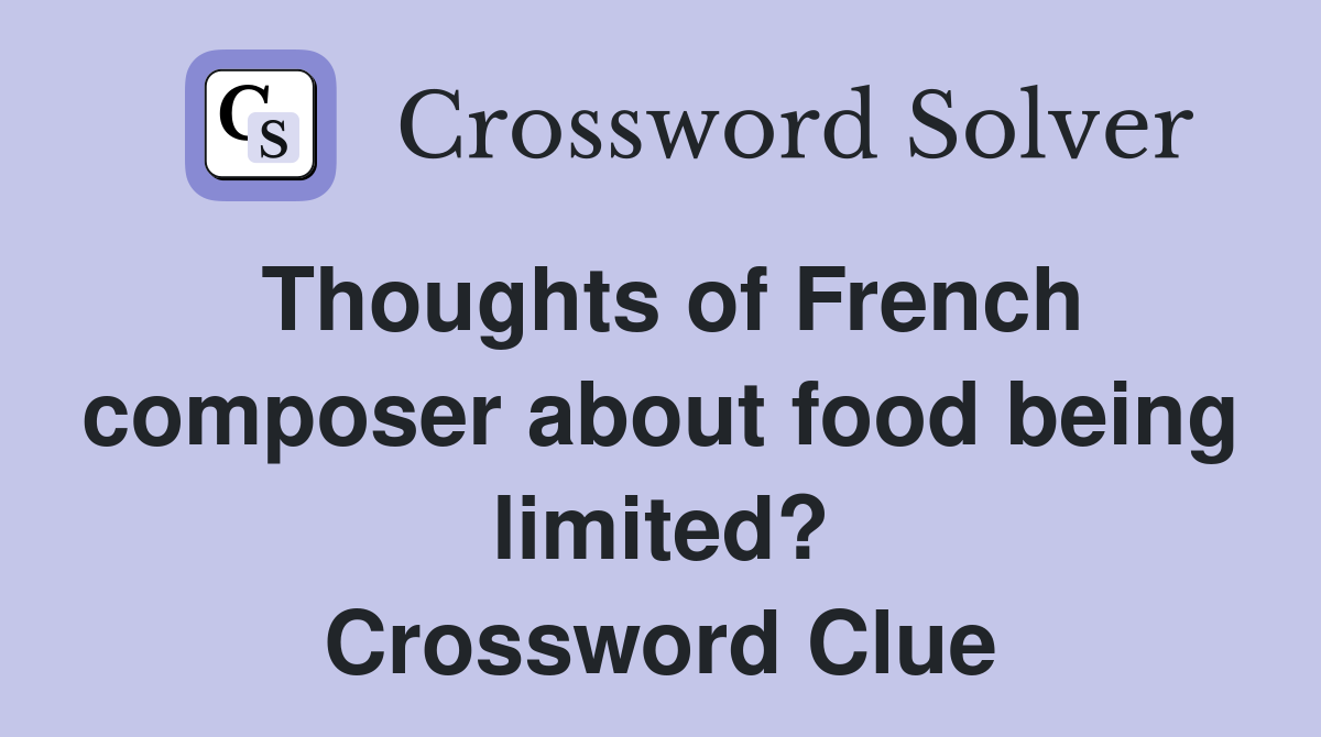 Thoughts of French composer about food being limited? Crossword Clue
