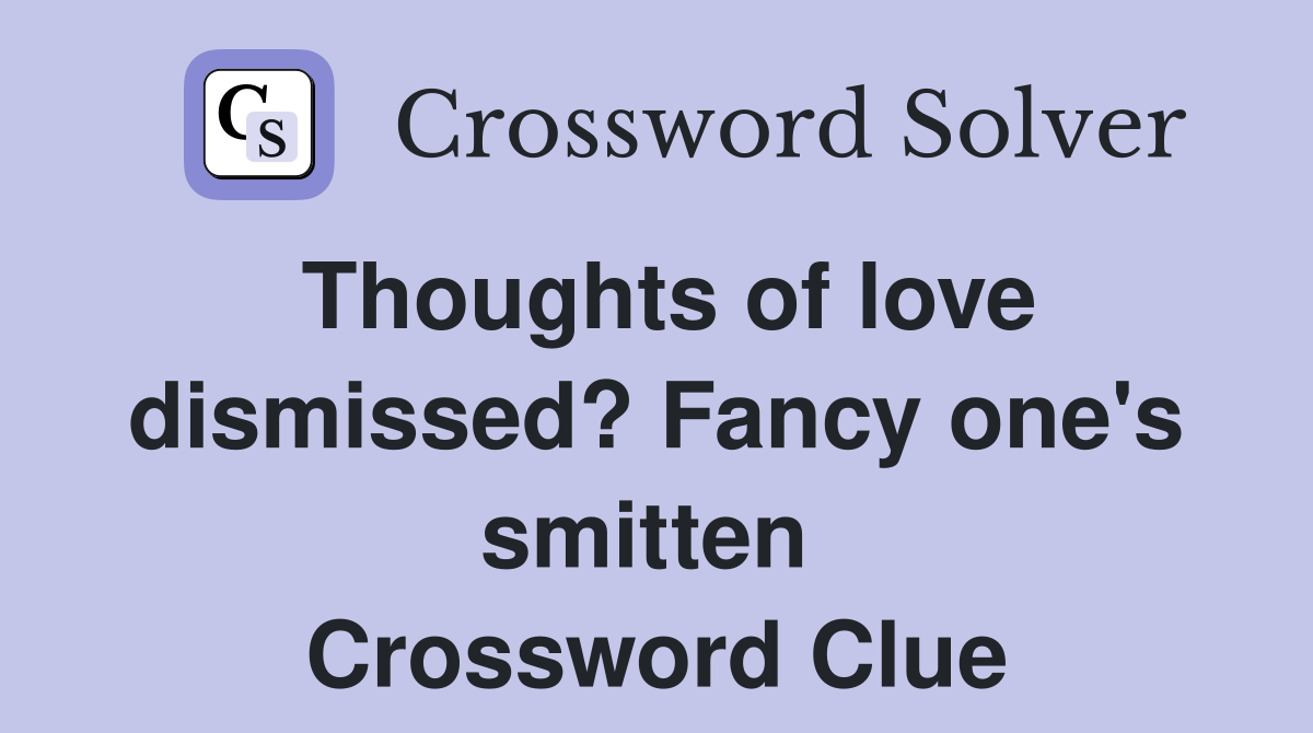 Thoughts of love dismissed? Fancy one's smitten  Crossword Clue