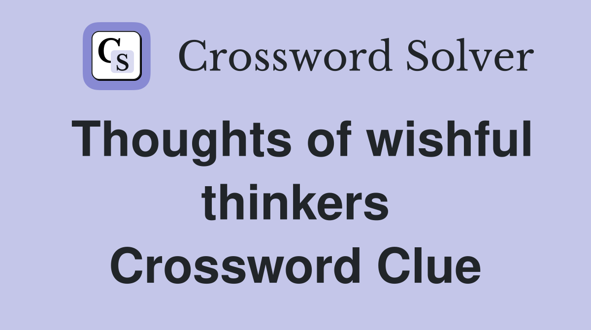 Thoughts of wishful thinkers Crossword Clue
