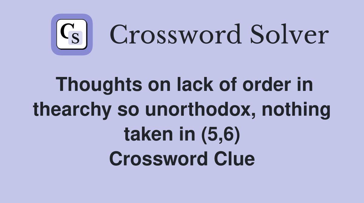 Thoughts on lack of order in thearchy so unorthodox, nothing taken in (5,6) Crossword Clue