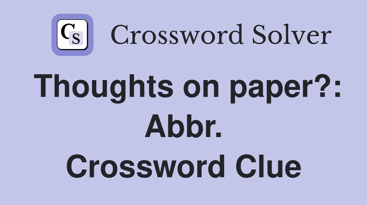 Thoughts on paper?: Abbr. Crossword Clue