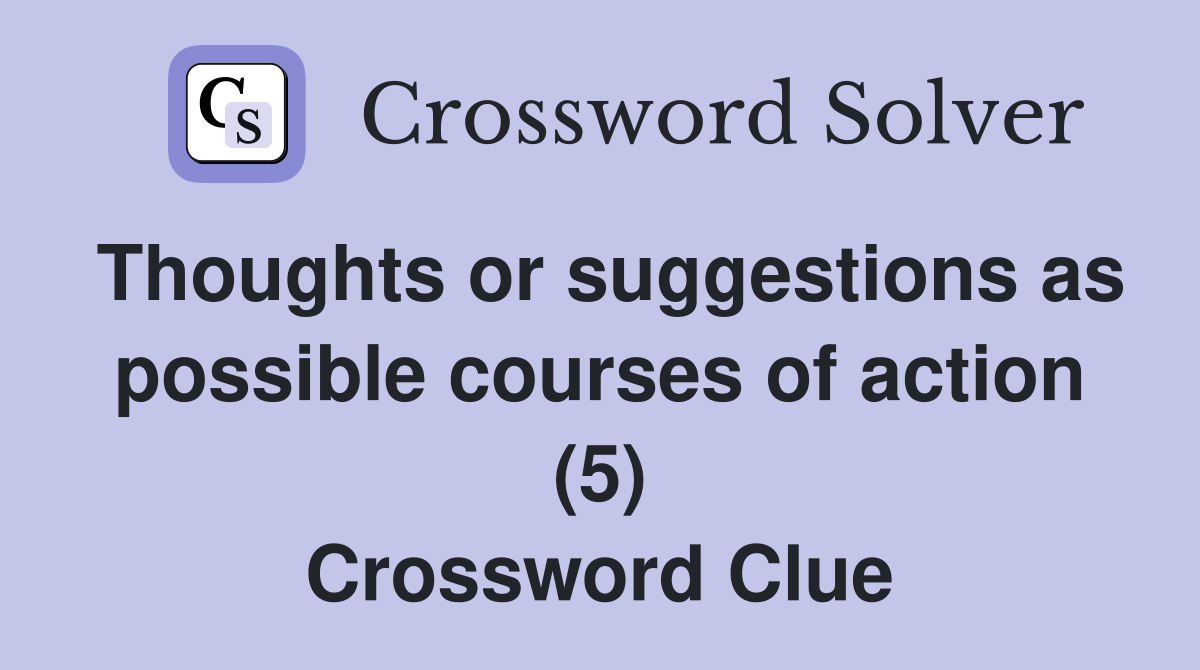 Thoughts or suggestions as possible courses of action (5) Crossword Clue
