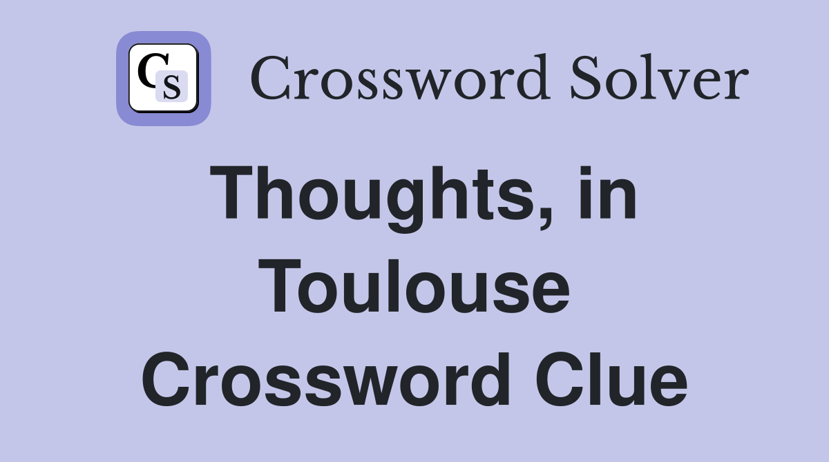 Thoughts, in Toulouse Crossword Clue