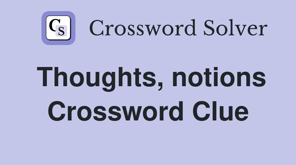 Thoughts, notions Crossword Clue