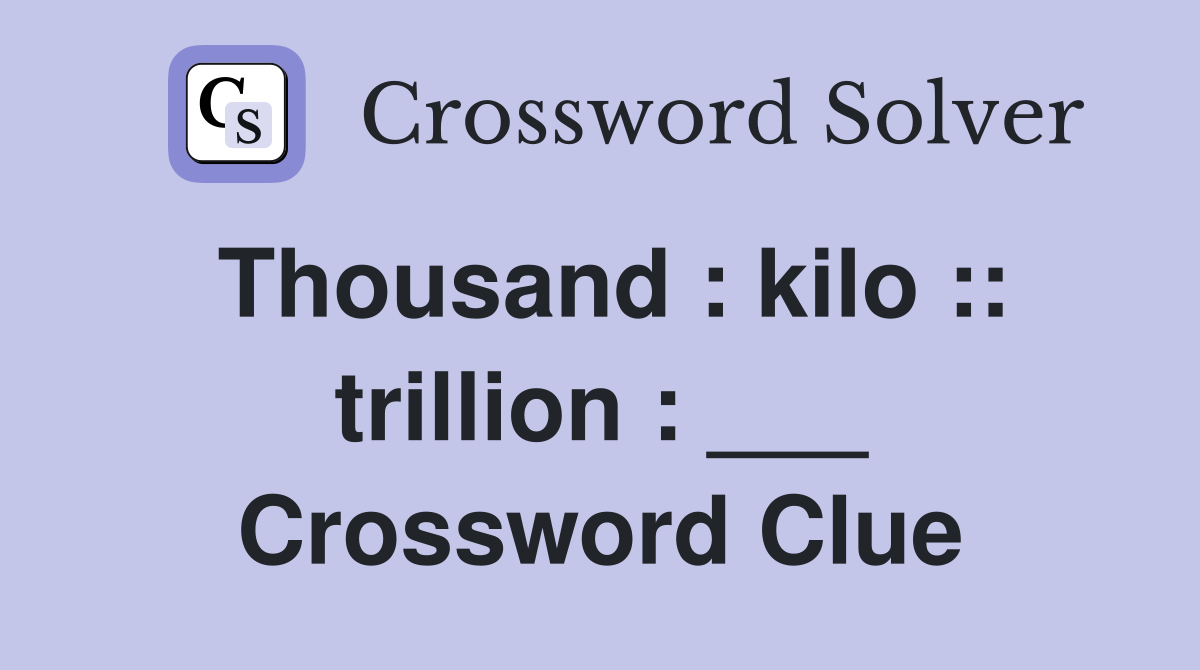 Thousand : kilo :: trillion : ___ Crossword Clue
