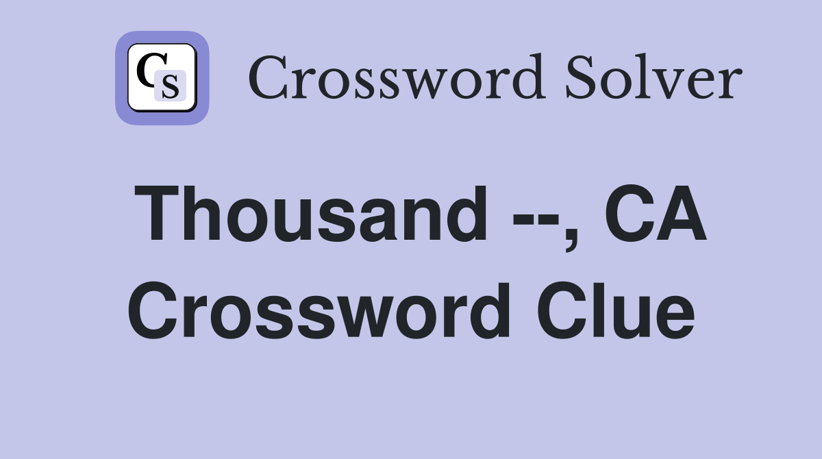 Thousand --, CA Crossword Clue