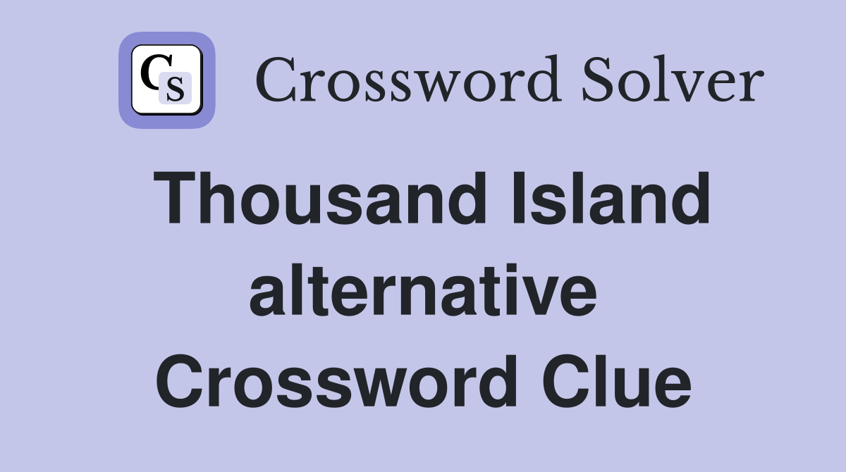 Thousand Island alternative Crossword Clue