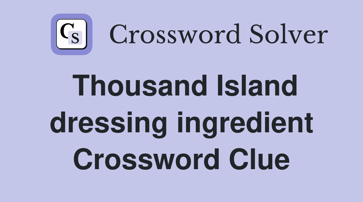 Thousand Island dressing ingredient Crossword Clue