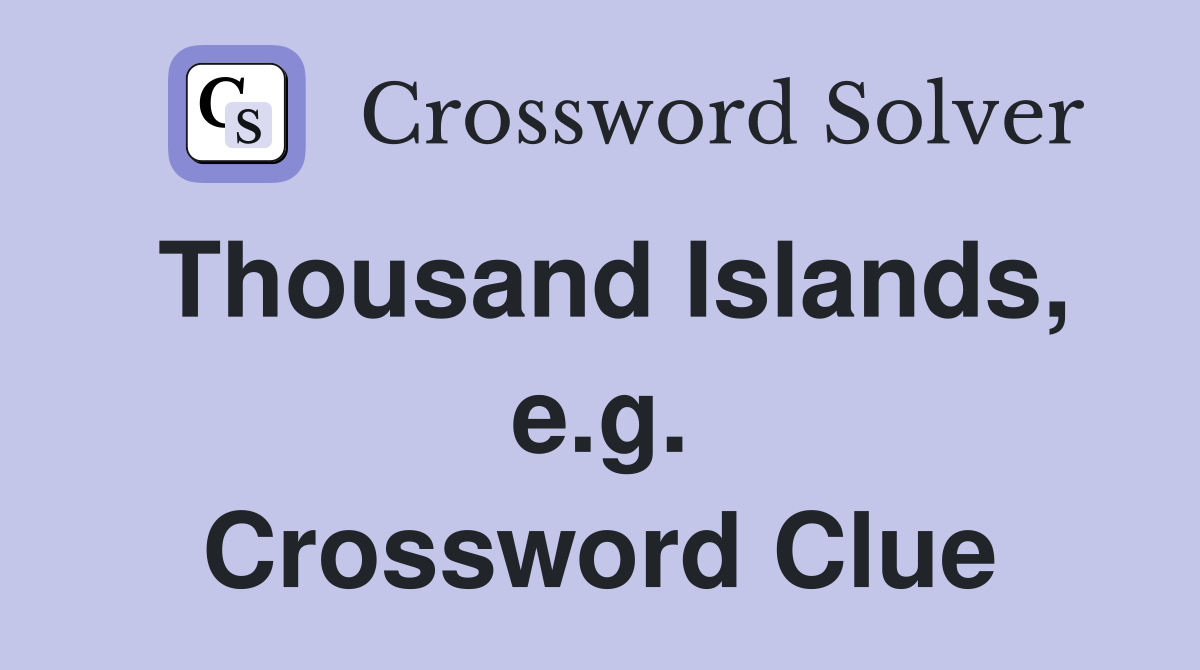 Thousand Islands, e.g. Crossword Clue