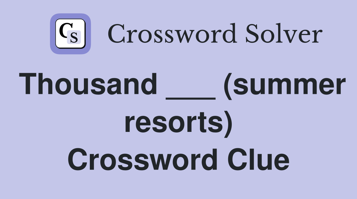 Thousand ___ (summer resorts) Crossword Clue