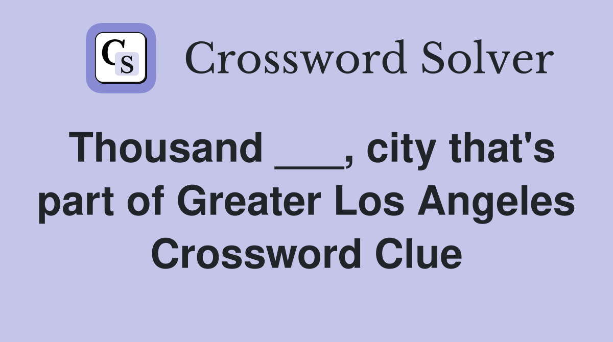 Thousand ___, city that's part of Greater Los Angeles Crossword Clue