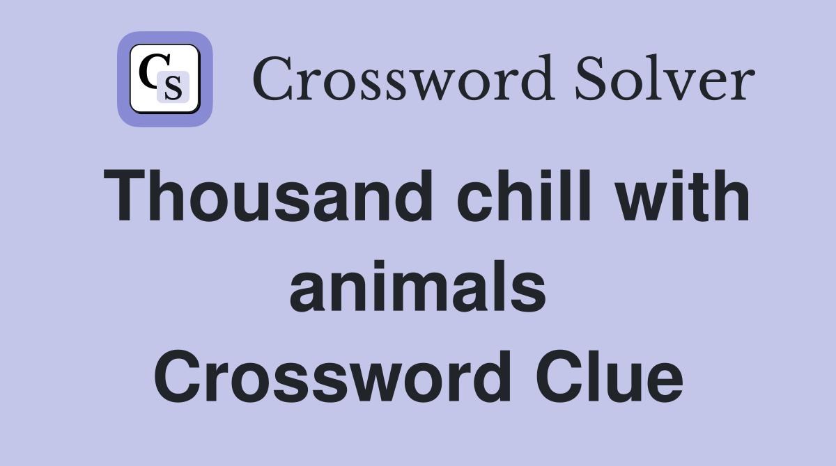Thousand chill with animals Crossword Clue