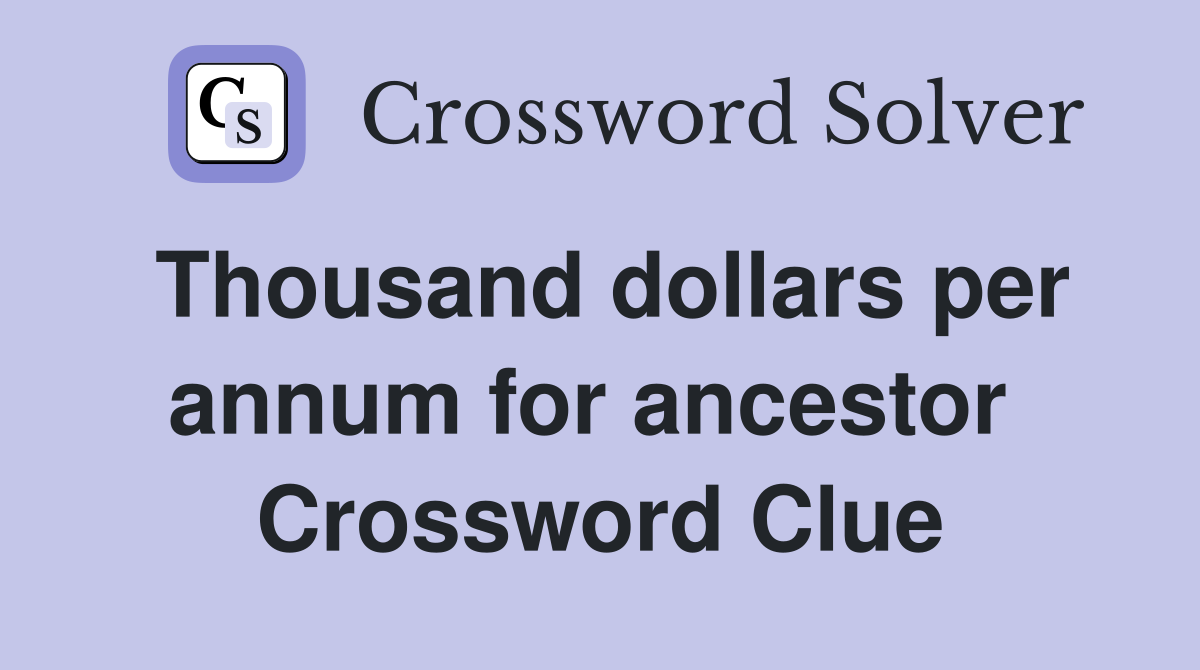 Thousand dollars per annum for ancestor  Crossword Clue