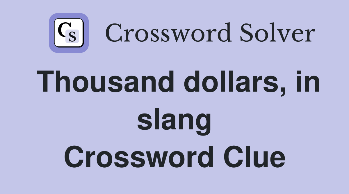 Thousand dollars, in slang Crossword Clue