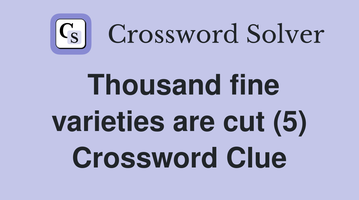 Thousand fine varieties are cut (5) Crossword Clue