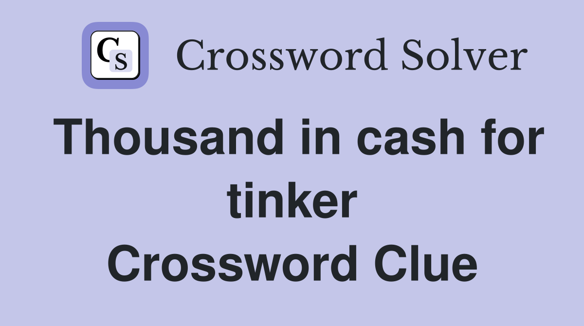 Thousand in cash for tinker Crossword Clue