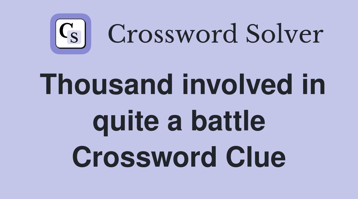 Thousand involved in quite a battle Crossword Clue